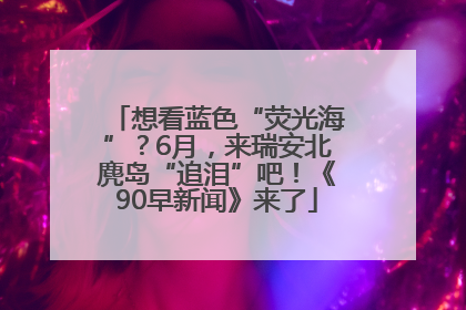 想看蓝色“荧光海”？6月，来瑞安北麂岛“追泪”吧！《90早新闻》来了