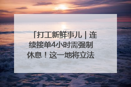 打工新鲜事儿｜连续接单4小时需强制休息！这一地将立法保障骑手劳动权益