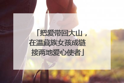 把爱带回大山，在温藏族女孩成链接两地爱心使者