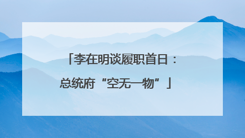 李在明谈履职首日：总统府“空无一物”