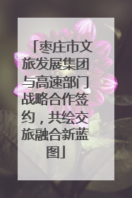 枣庄市文旅发展集团与高速部门战略合作签约，共绘交旅融合新蓝图