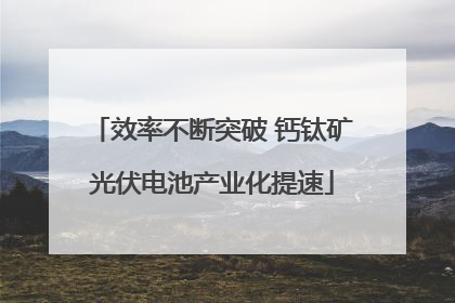 效率不断突破 钙钛矿光伏电池产业化提速