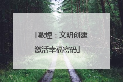 敦煌：文明创建激活幸福密码