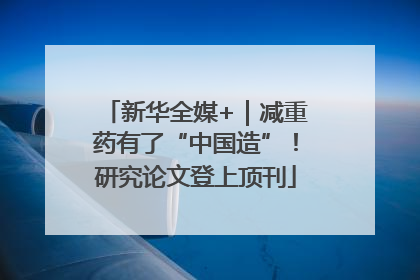 新华全媒+｜减重药有了“中国造”！研究论文登上顶刊