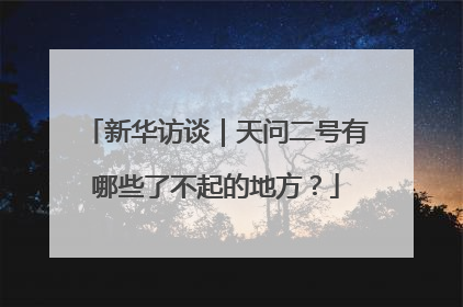新华访谈｜天问二号有哪些了不起的地方？