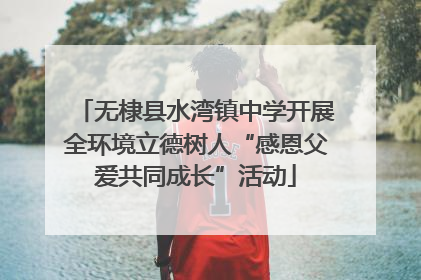 无棣县水湾镇中学开展全环境立德树人“感恩父爱共同成长”活动