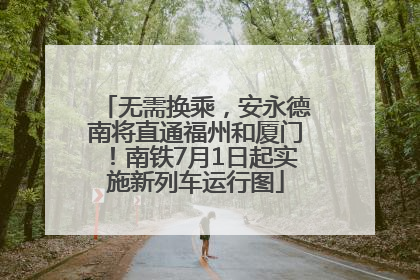 无需换乘，安永德南将直通福州和厦门！南铁7月1日起实施新列车运行图