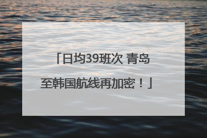 日均39班次 青岛至韩国航线再加密！