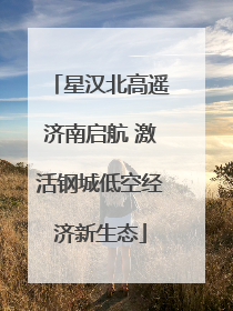 星汉北高遥济南启航 激活钢城低空经济新生态