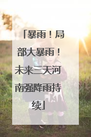 暴雨！局部大暴雨！未来三天河南强降雨持续