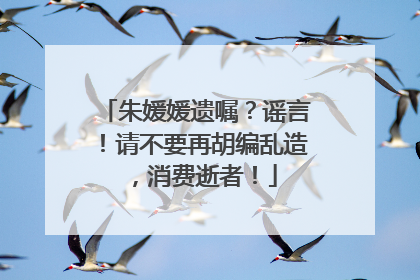 朱媛媛遗嘱？谣言！请不要再胡编乱造，消费逝者！