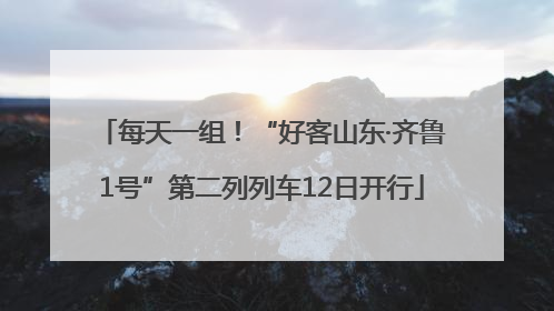 每天一组！“好客山东·齐鲁1号”第二列列车12日开行