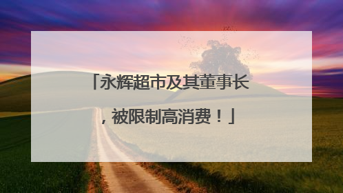 永辉超市及其董事长，被限制高消费！