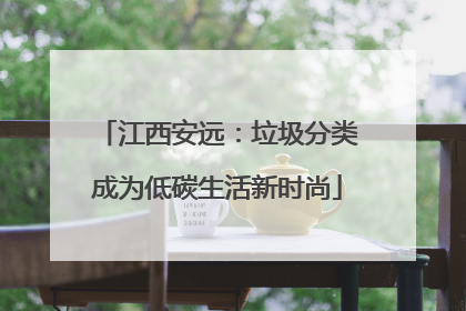 江西安远：垃圾分类成为低碳生活新时尚