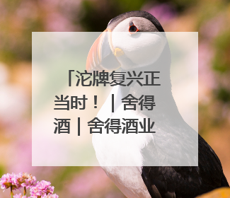 沱牌复兴正当时！｜舍得酒｜舍得酒业｜舍得老酒｜沱牌酒