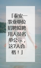 泰安一事业单位招聘拟聘用人员名单公示，这7人合格！