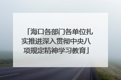 海口各部门各单位扎实推进深入贯彻中央八项规定精神学习教育