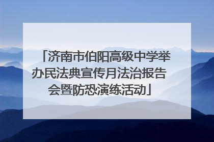 济南市伯阳高级中学举办民法典宣传月法治报告会暨防恐演练活动
