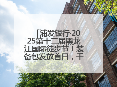 浦发银行·2025第十三届黑龙江国际徒步节！装备包发放首日，千余人领取