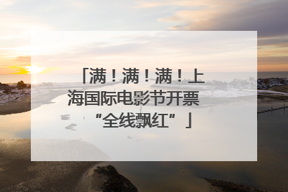 满！满！满！上海国际电影节开票“全线飘红”
