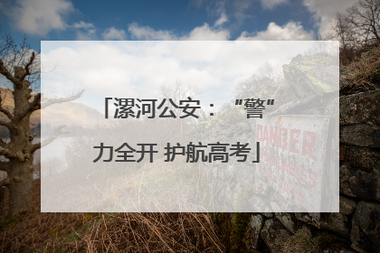 漯河公安：“警”力全开 护航高考