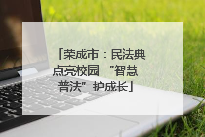 荣成市：民法典点亮校园 “智慧普法”护成长