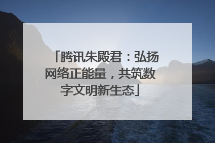 腾讯朱殿君：弘扬网络正能量，共筑数字文明新生态