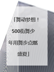 舞动梦想！500街舞少年用舞步点燃盛夏