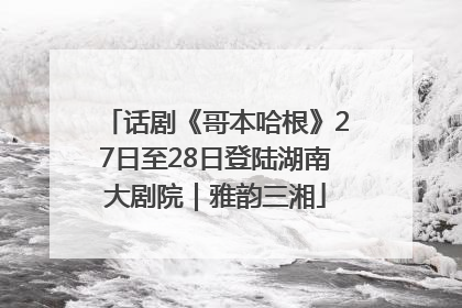 话剧《哥本哈根》27日至28日登陆湖南大剧院｜雅韵三湘