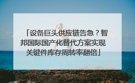 设备巨头供应链告急？智邦国际国产化替代方案实现关键件库存周转率翻倍