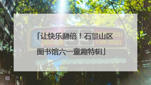 让快乐翻倍！石景山区图书馆六一童趣特辑