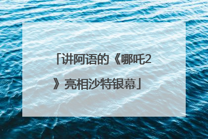 讲阿语的《哪吒2》亮相沙特银幕