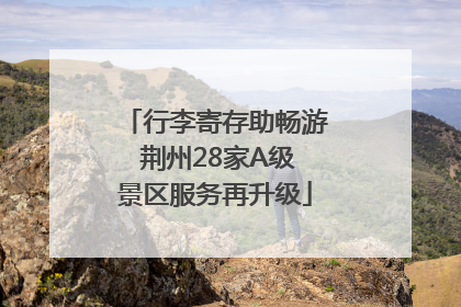 行李寄存助畅游 荆州28家A级景区服务再升级