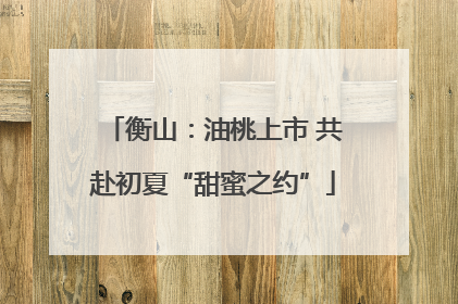 衡山：油桃上市 共赴初夏“甜蜜之约”