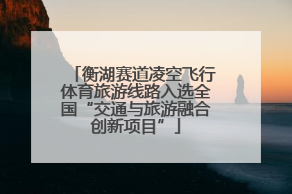衡湖赛道凌空飞行体育旅游线路入选全国“交通与旅游融合创新项目”