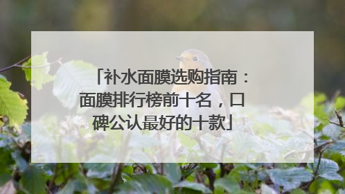 补水面膜选购指南：面膜排行榜前十名，口碑公认最好的十款
