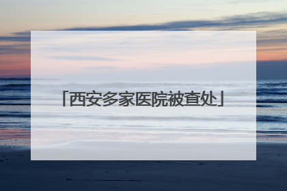 西安多家医院被查处