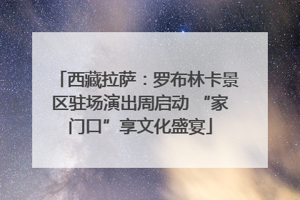西藏拉萨：罗布林卡景区驻场演出周启动 “家门口”享文化盛宴