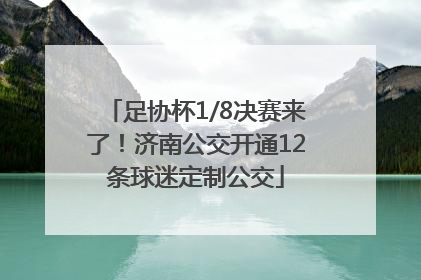 足协杯1/8决赛来了！济南公交开通12条球迷定制公交