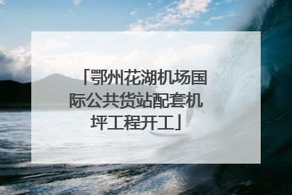 鄂州花湖机场国际公共货站配套机坪工程开工