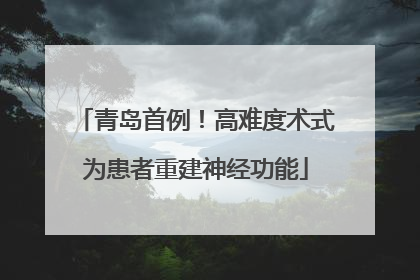青岛首例！高难度术式为患者重建神经功能