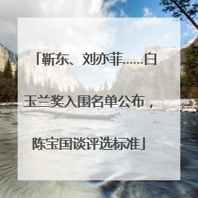 靳东、刘亦菲……白玉兰奖入围名单公布，陈宝国谈评选标准
