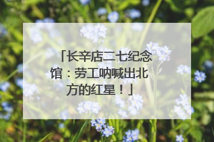 长辛店二七纪念馆：劳工呐喊出北方的红星！