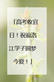 高考收官日！祝福洛江学子圆梦今夏！