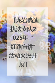 龙岩高速执法支队2025年“红路宣讲”活动火热开展