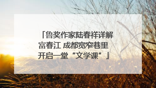 鲁奖作家陆春祥详解富春江 成都宽窄巷里开启一堂“文学课”