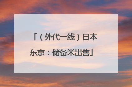 （外代一线）日本东京：储备米出售