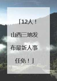 12人！山西三地发布最新人事任免！