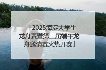 2025海淀大学生龙舟赛暨第三届端午龙舟邀请赛火热开赛