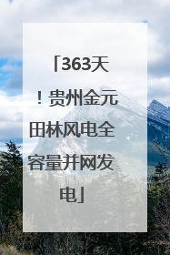 363天！贵州金元田林风电全容量并网发电